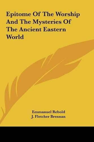 Cover image for Epitome of the Worship and the Mysteries of the Ancient Eastepitome of the Worship and the Mysteries of the Ancient Eastern World Ern World