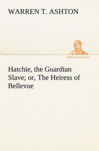 Cover image for Hatchie, the Guardian Slave; or, The Heiress of Bellevue