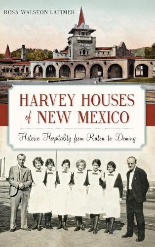 Harvey Houses of New Mexico: Historic Hospitality from Raton to Deming