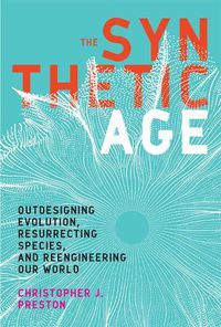 Cover image for The Synthetic Age: Outdesigning Evolution, Resurrecting Species, and Reengineering Our World