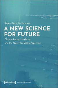 Cover image for A New Science for Future - Climate Impact Modeling and the Quest for Digital Openness