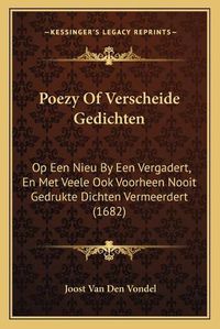 Cover image for Poezy of Verscheide Gedichten: Op Een Nieu by Een Vergadert, En Met Veele Ook Voorheen Nooit Gedrukte Dichten Vermeerdert (1682)