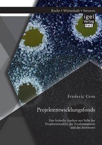 Cover image for Projektentwicklungsfonds: Eine kritische Analyse aus Sicht der Projektentwickler, der Fondsinitiatoren und der Investoren