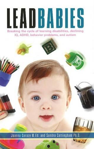 Cover image for Lead Babies: Breaking the Cycle of Learning Disabilities, Declining IQ, ADHD, Behavior Problems, and Autism