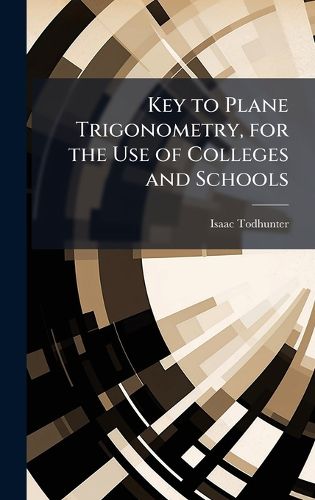 Cover image for Key to Plane Trigonometry, for the Use of Colleges and Schools