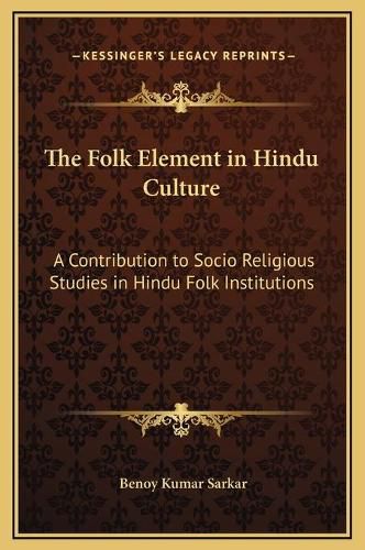 The Folk Element in Hindu Culture: A Contribution to Socio Religious Studies in Hindu Folk Institutions