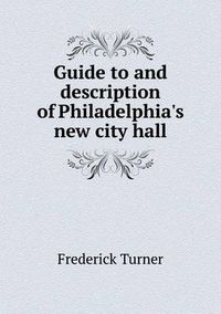 Cover image for Guide to and description of Philadelphia's new city hall