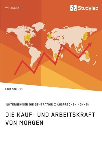 Cover image for Die Kauf- und Arbeitskraft von morgen. Wie Unternehmen die Generation Z ansprechen koennen