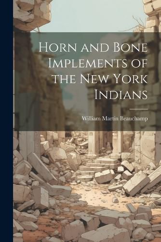 Cover image for Horn and Bone Implements of the New York Indians