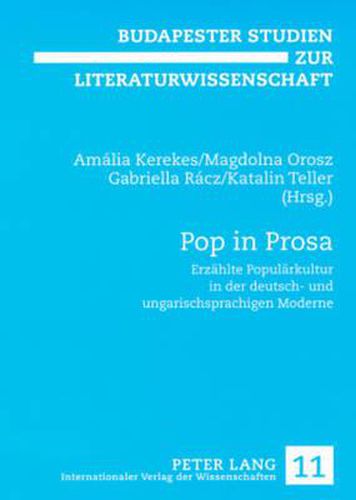 Pop in Prosa: Erzaehlte Populaerkultur in Der Deutsch- Und Ungarischsprachigen Moderne