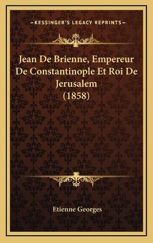 Cover image for Jean de Brienne, Empereur de Constantinople Et Roi de Jerusalem (1858)