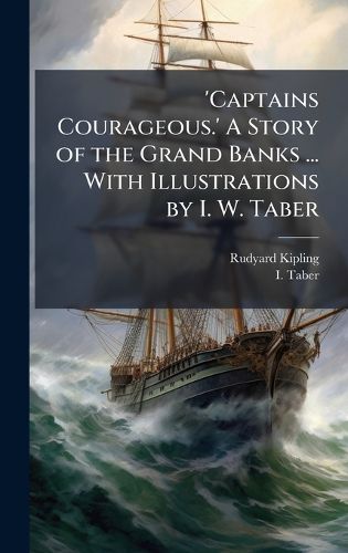 Cover image for 'Captains Courageous.' A Story of the Grand Banks ... With Illustrations by I. W. Taber