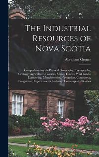 Cover image for The Industrial Resources of Nova Scotia