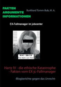 Cover image for Hartz IV - die ethische Katastrophe - Fakten vom EX-jc-Fallmanager: -Blogberichte gegen das Unrecht-