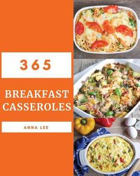 Cover image for Breakfast Casseroles 365: Enjoy 365 Days with Amazing Breakfast Casserole Recipes in Your Own Breakfast Casserole Cookbook! [book 1]