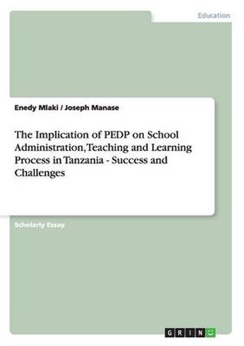 Cover image for The Implication of PEDP on School Administration, Teaching and Learning Process in Tanzania - Success and Challenges