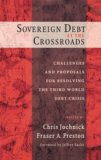 Cover image for Sovereign Debt at the Crossroads: Challenges and Proposals for Resolving the Third World Debt Crisis