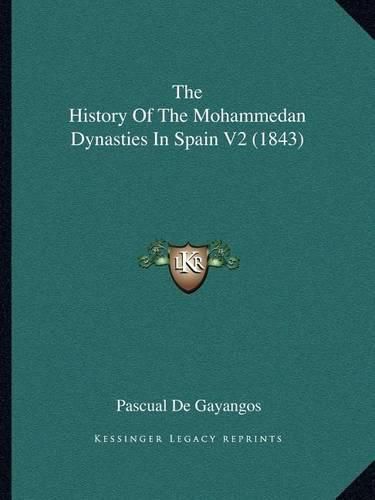 The History of the Mohammedan Dynasties in Spain V2 (1843)