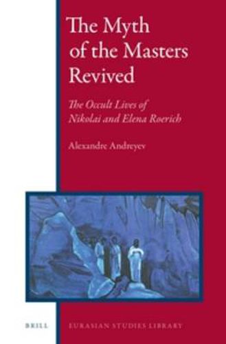Cover image for The Myth of the Masters Revived: The Occult Lives of Nikolai and Elena Roerich
