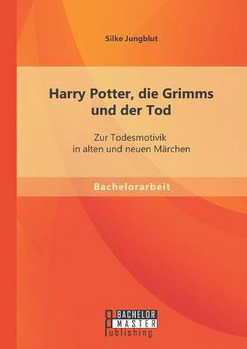 Cover image for Harry Potter, die Grimms und der Tod: Zur Todesmotivik in alten und neuen Marchen