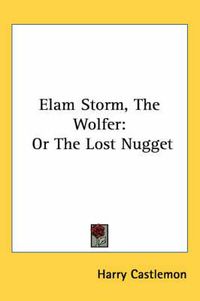 Cover image for Elam Storm, the Wolfer: Or the Lost Nugget