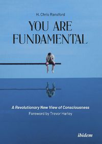 Cover image for You Are Fundamental: A Revolutionary New View of Consciousness