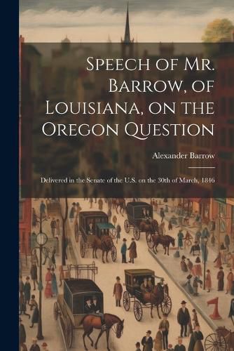 Cover image for Speech of Mr. Barrow, of Louisiana, on the Oregon Question