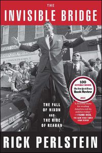 Cover image for The Invisible Bridge: The Fall of Nixon and the Rise of Reagan