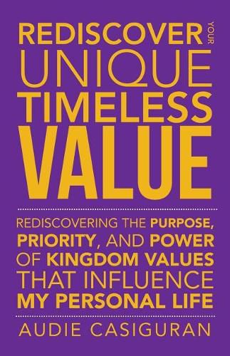 Cover image for Rediscover Your Unique Timeless Value: Rediscovering the Purpose, Priority, and Power of Kingdom Values That Influence My Personal Life