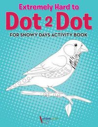 Cover image for Extremely Hard to Dot 2 Dot for Snowy Days Activity Book Book