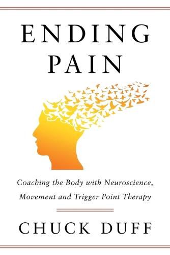 Cover image for Ending Pain: Coaching the Body with Neuroscience, Movement and Trigger Point Therapy