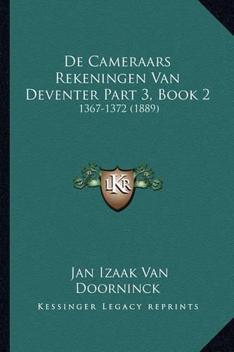 Cover image for de Cameraars Rekeningen Van Deventer Part 3, Book 2: 1367-1372 (1889)