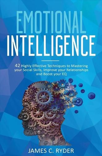 Cover image for Emotional Intelligence: 42 Highly Effective Techniques to Mastering Your Social Skills, Improve Your Relationships and Increase Your EQ