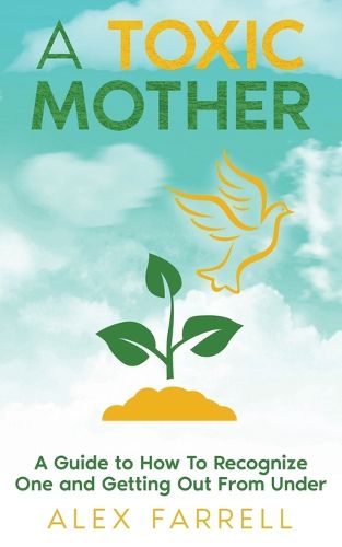 Cover image for A Toxic Mother - A Guide to How To Recognize One and Getting Out From Under