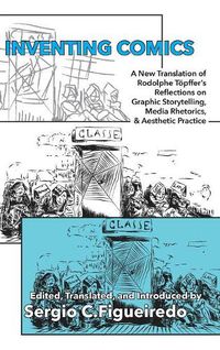 Cover image for Inventing Comics: A New Translation of Rodolphe Toepffer's Reflections on Graphic Storytelling, Media Rhetorics, and Aesthetic Practice