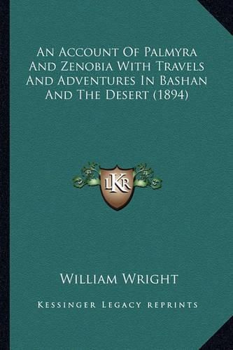 Cover image for An Account of Palmyra and Zenobia with Travels and Adventures in Bashan and the Desert (1894)