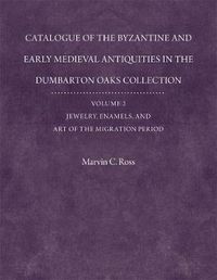 Cover image for Catalogue of the Byzantine and Early Mediaeval Antiquities in the Dumbarton Oaks Collection: Jewelry, Enamels, and Art of the Migration Period: With an Addendum