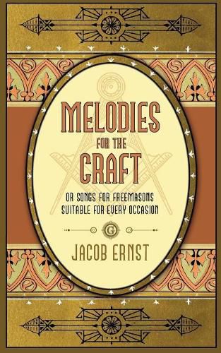 Cover image for Melodies for the Craft, or Songs for Freemasons Suitable for Every Occasion