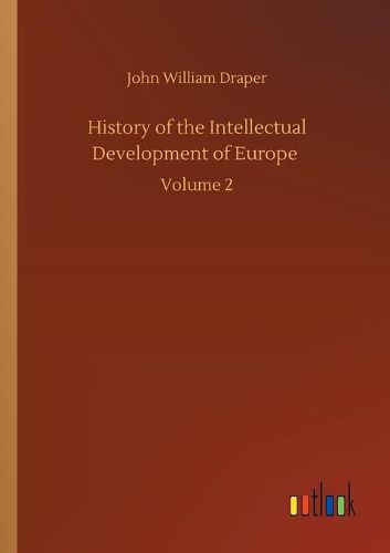 Cover image for History of the Intellectual Development of Europe: Volume 2