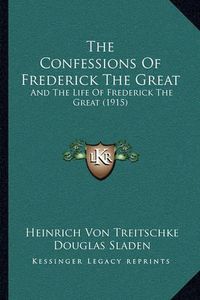 Cover image for The Confessions of Frederick the Great: And the Life of Frederick the Great (1915)