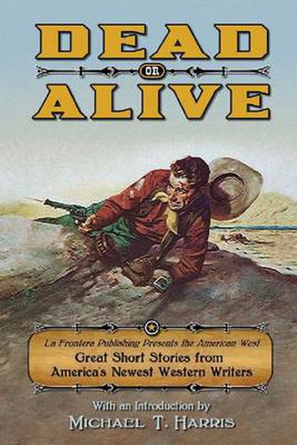 Cover image for Dead or Alive: La Frontera Publishing Presents the American West, Great Short Stories from America's Newest Western Writers