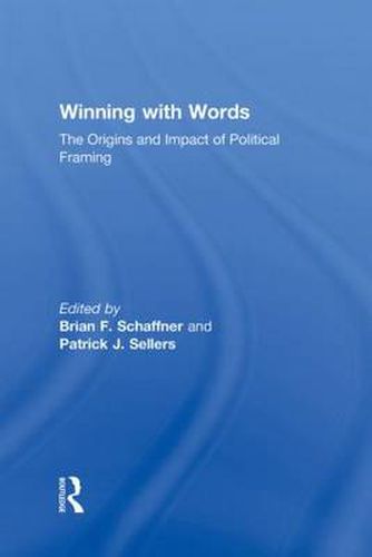 Cover image for Winning with Words: The Origins and Impact of Political Framing