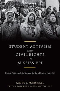 Cover image for Student Activism and Civil Rights in Mississippi: Protest Politics and the Struggle for Racial Justice, 1960-1965