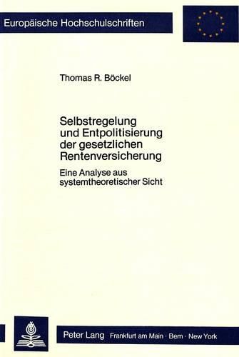 Cover image for Selbstregelung Und Entpolitisierung Der Gesetzlichen Rentenversicherung: Eine Analyse Aus Systemtheoretischer Sicht
