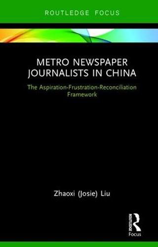 Cover image for Metro Newspaper Journalists in China: The Aspiration-Frustration-Reconciliation Framework