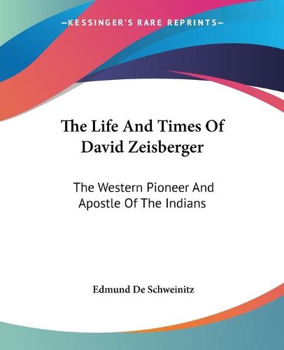 Cover image for The Life and Times of David Zeisberger: The Western Pioneer and Apostle of the Indians