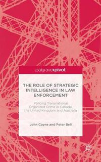 Cover image for The Role of Strategic Intelligence in Law Enforcement: Policing Transnational Organized Crime in Canada, the United Kingdom and Australia