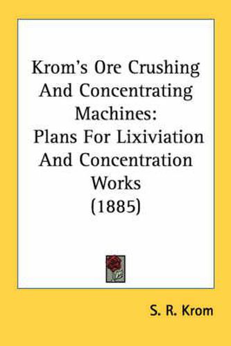 Krom's Ore Crushing and Concentrating Machines: Plans for Lixiviation and Concentration Works (1885)