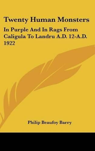 Cover image for Twenty Human Monsters: In Purple and in Rags from Caligula to Landru A.D. 12-A.D. 1922