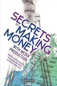 Cover image for Secrets to Making Money With Media Production: Powerful Tactics Exposed for Earning Big Profits With Media Production